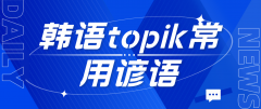 韩语等级考试topik常用谚语